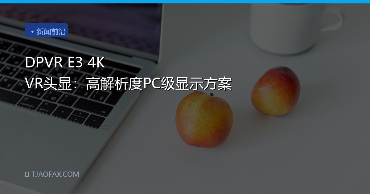 DPVR E3 4K VR头显：高解析度PC级显示方案