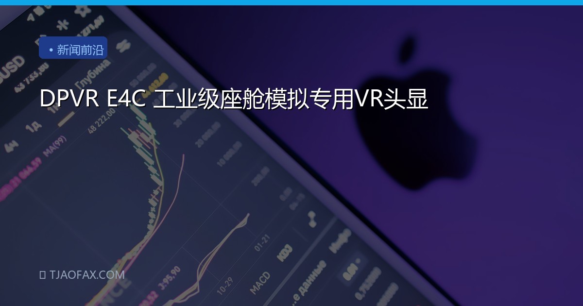 DPVR E4C 工业级座舱模拟专用VR头显