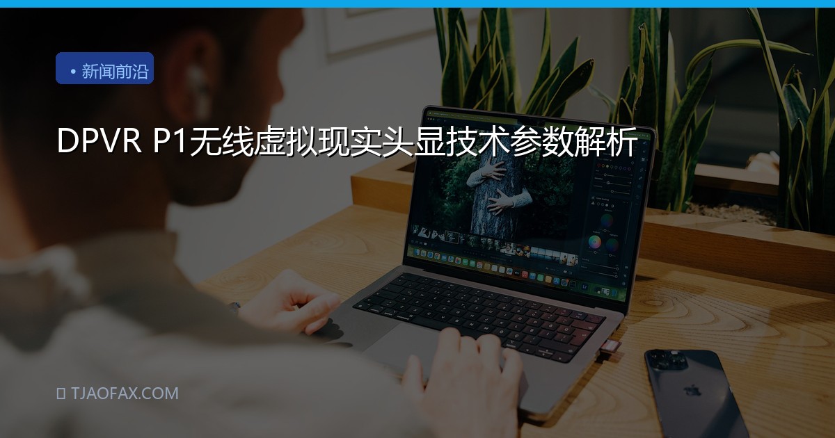 DPVR P1无线虚拟现实头显技术参数解析